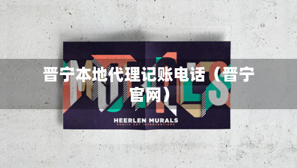 晉寧本地代理記賬電話（晉寧官網(wǎng)）