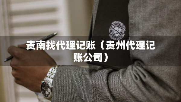 貴南找代理記賬（貴州代理記賬公司）