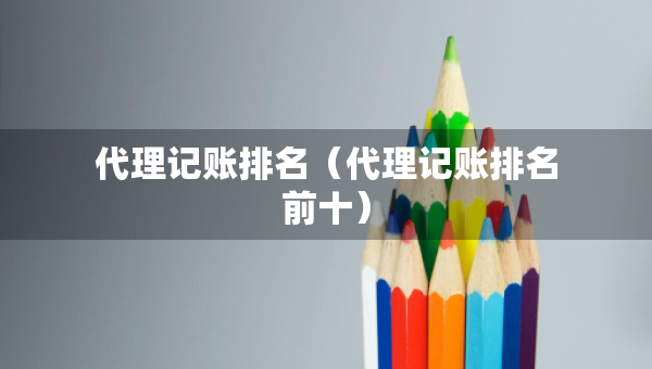 代理記賬排名（代理記賬排名前十）