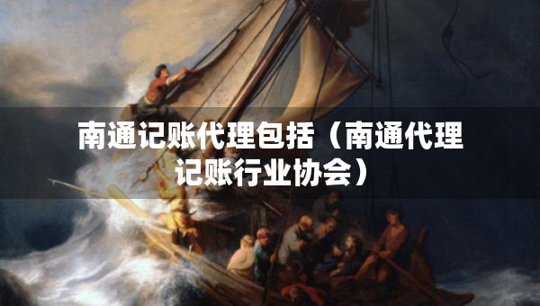 南通記賬代理包括（南通代理記賬行業(yè)協(xié)會）