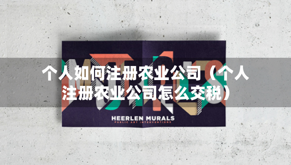 個(gè)人如何注冊(cè)農(nóng)業(yè)公司（個(gè)人注冊(cè)農(nóng)業(yè)公司怎么交稅）