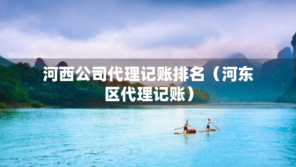 河西公司代理記賬排名（河?xùn)|區(qū)代理記賬）