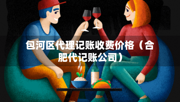 包河區(qū)代理記賬收費(fèi)價(jià)格（合肥代記賬公司）