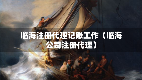 臨海注冊代理記賬工作（臨海公司注冊代理）
