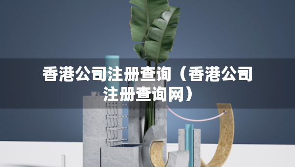 香港公司注冊(cè)查詢（香港公司注冊(cè)查詢網(wǎng)）