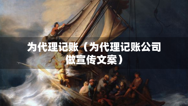 為代理記賬（為代理記賬公司做宣傳文案）