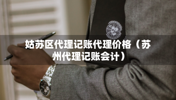 姑蘇區(qū)代理記賬代理價(jià)格（蘇州代理記賬會(huì)計(jì)）