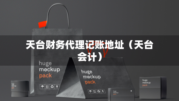 天臺財務代理記賬地址（天臺會計）