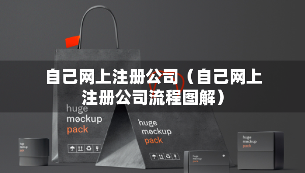 自己網(wǎng)上注冊公司（自己網(wǎng)上注冊公司流程圖解）