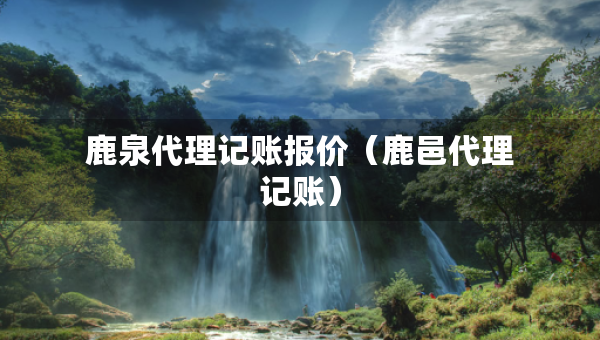 鹿泉代理記賬報(bào)價(jià)（鹿邑代理記賬）