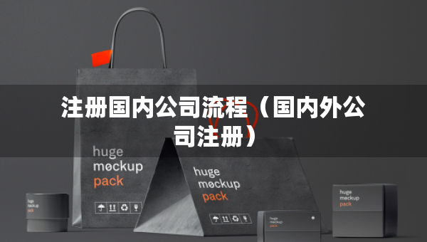 注冊國內(nèi)公司流程（國內(nèi)外公司注冊）
