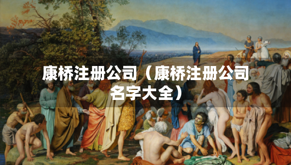 康橋注冊公司（康橋注冊公司名字大全）