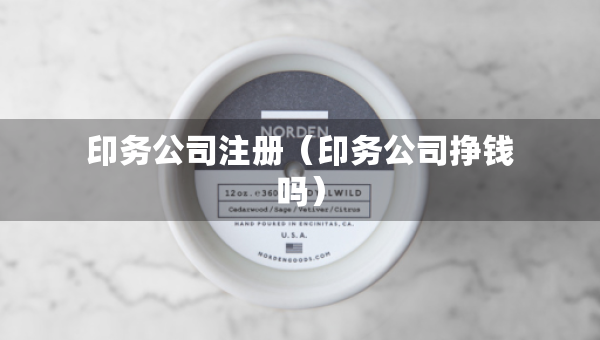 印務(wù)公司注冊（印務(wù)公司掙錢嗎）