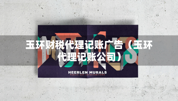 玉環(huán)財稅代理記賬廣告（玉環(huán)代理記賬公司）