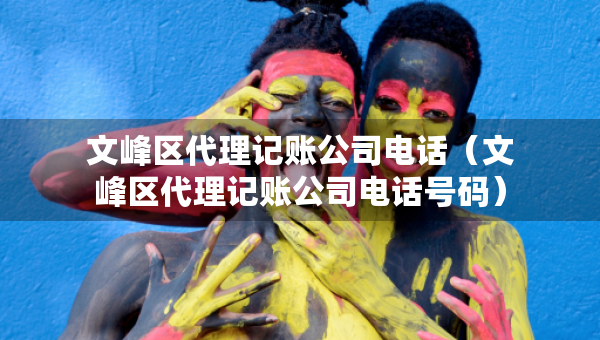 文峰區(qū)代理記賬公司電話（文峰區(qū)代理記賬公司電話號碼）
