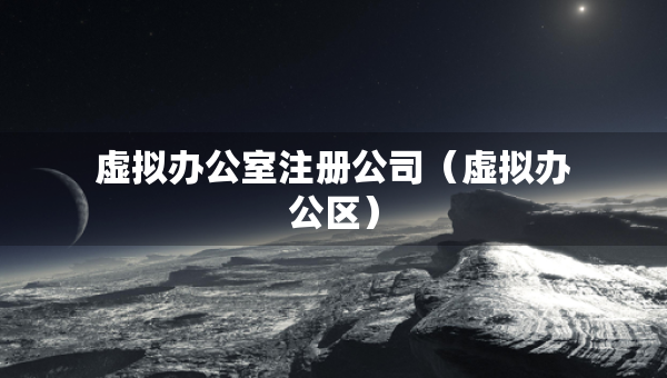 虛擬辦公室注冊公司（虛擬辦公區(qū)）