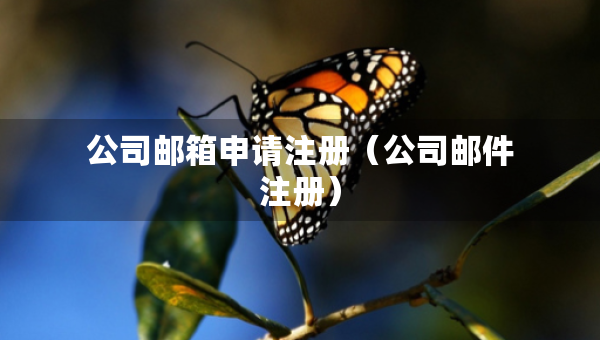 公司郵箱申請注冊（公司郵件注冊）