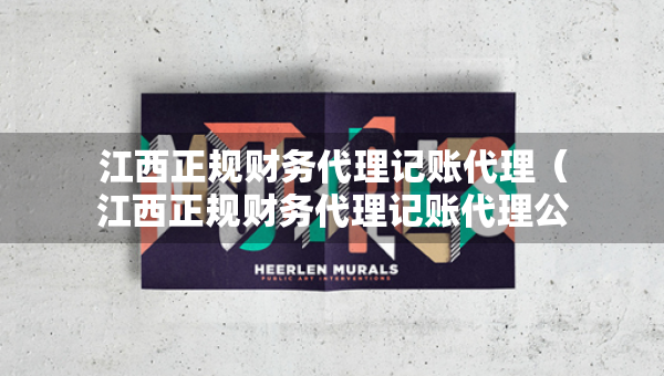 江西正規(guī)財務代理記賬代理（江西正規(guī)財務代理記賬代理公司）