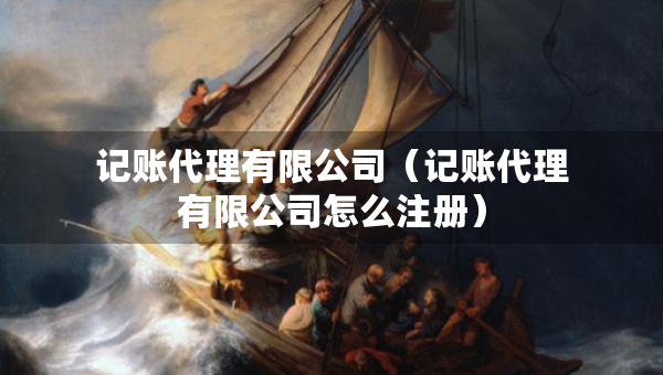 記賬代理有限公司（記賬代理有限公司怎么注冊(cè)）