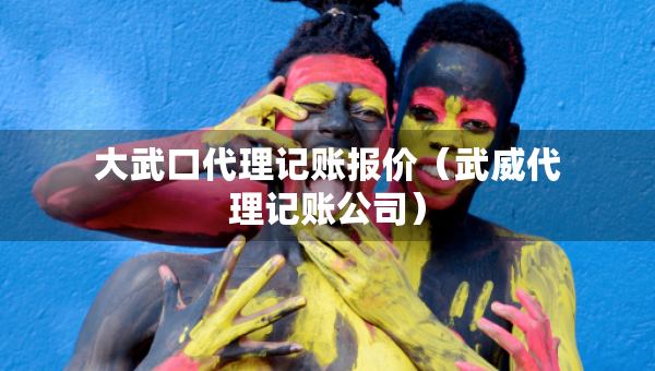 大武口代理記賬報價（武威代理記賬公司）