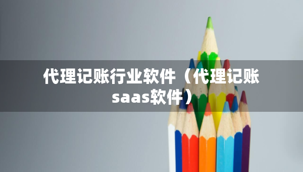代理記賬行業(yè)軟件（代理記賬saas軟件）