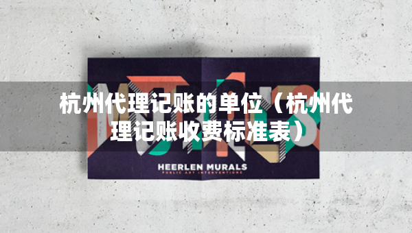 杭州代理記賬的單位（杭州代理記賬收費標準表）