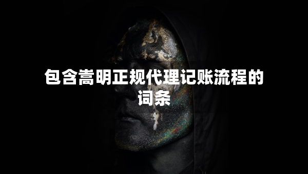 包含嵩明正規(guī)代理記賬流程的詞條