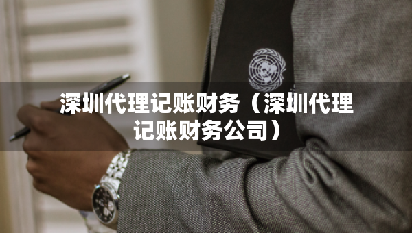 深圳代理記賬財(cái)務(wù)（深圳代理記賬財(cái)務(wù)公司）