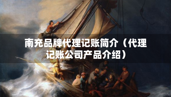 南充品牌代理記賬簡(jiǎn)介（代理記賬公司產(chǎn)品介紹）