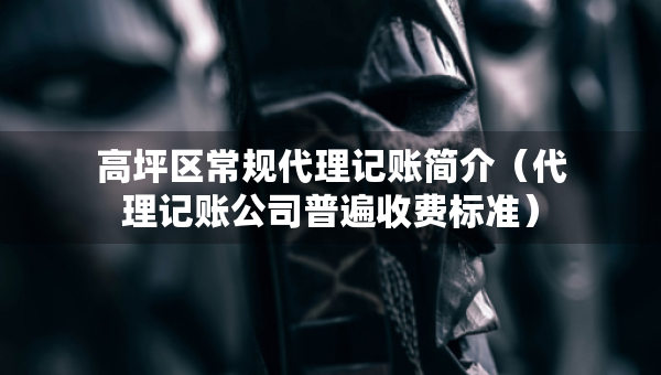 高坪區(qū)常規(guī)代理記賬簡介（代理記賬公司普遍收費標(biāo)準(zhǔn)）