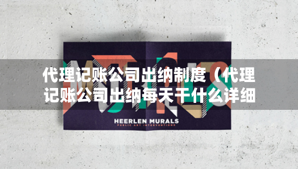 代理記賬公司出納制度（代理記賬公司出納每天干什么詳細(xì)介紹）